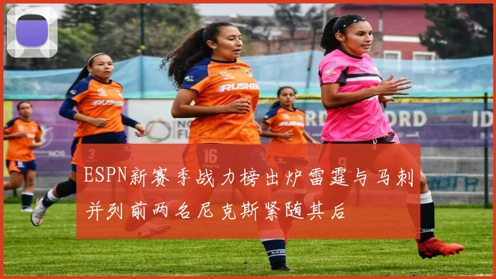 ESPN新赛季战力榜出炉雷霆与马刺并列前两名尼克斯紧随其后