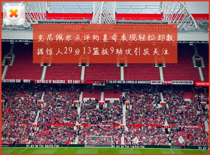 克尼佩尔点评约基奇表现轻松却数据惊人29分13篮板9助攻引发关注