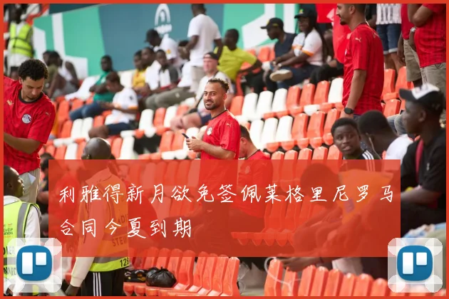 利雅得新月欲免签佩莱格里尼罗马合同今夏到期